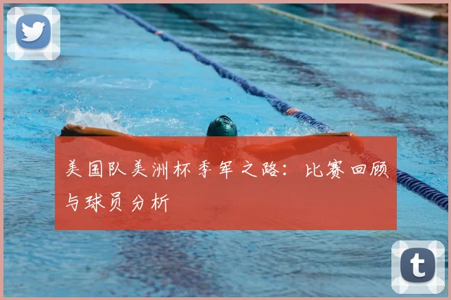 美国队美洲杯季军之路:比赛回顾与球员分析