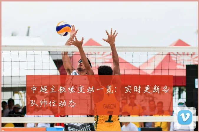 中超主教练变动一览：实时更新各队帅位动态